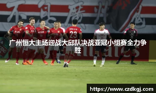 广州恒大主场迎战大邱队决战亚冠小组赛全力争胜