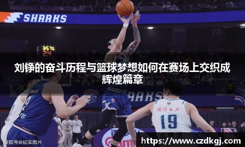 刘铮的奋斗历程与篮球梦想如何在赛场上交织成辉煌篇章