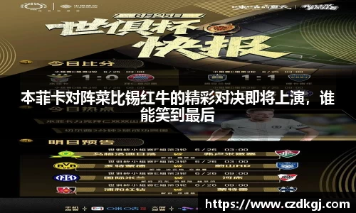 本菲卡对阵菜比锡红牛的精彩对决即将上演，谁能笑到最后