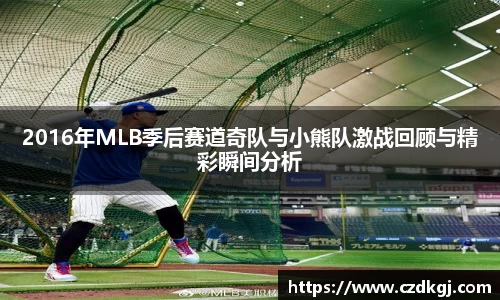 2016年MLB季后赛道奇队与小熊队激战回顾与精彩瞬间分析