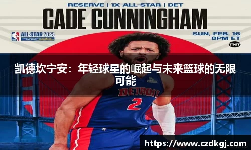 凯德坎宁安：年轻球星的崛起与未来篮球的无限可能