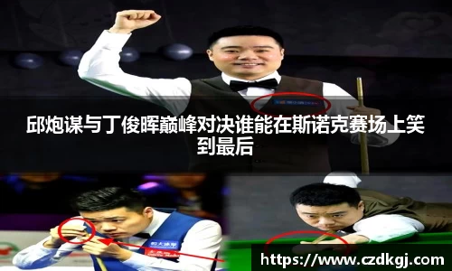 邱炮谋与丁俊晖巅峰对决谁能在斯诺克赛场上笑到最后