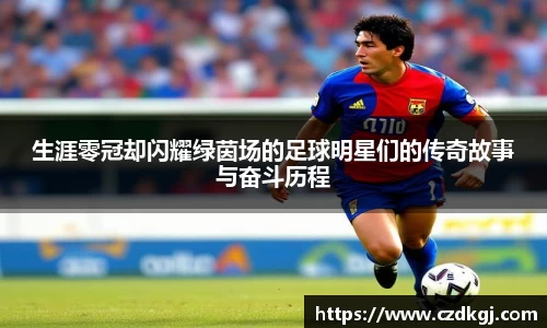 生涯零冠却闪耀绿茵场的足球明星们的传奇故事与奋斗历程