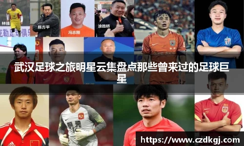 武汉足球之旅明星云集盘点那些曾来过的足球巨星